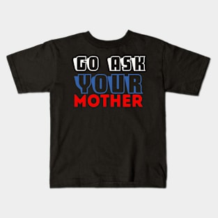 Go ask your mother Kids T-Shirt